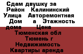 Сдам двушку за 14000 › Район ­ Калининский › Улица ­ Авторемонтная  › Дом ­ 27а › Этажность дома ­ 5 › Цена ­ 14 000 - Тюменская обл., Тюмень г. Недвижимость » Квартиры аренда   